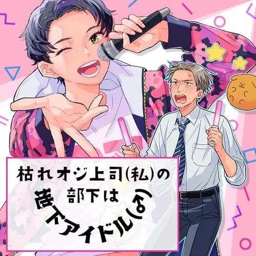 枯れオジ上司(私)の部下は地下アイドル(♂)