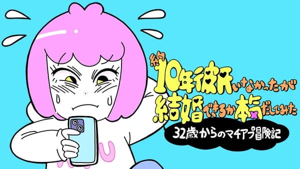 約10年彼氏がいなかったが結婚できるか本気出してみた　32歳からのマチアプ冒険記