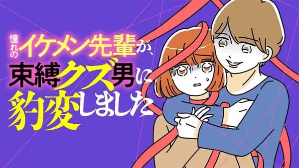 憧れのイケメン先輩が、束縛クズ男に豹変しました