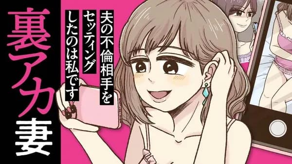 裏アカ妻 夫の不倫相手をセッティングしたのは私です
