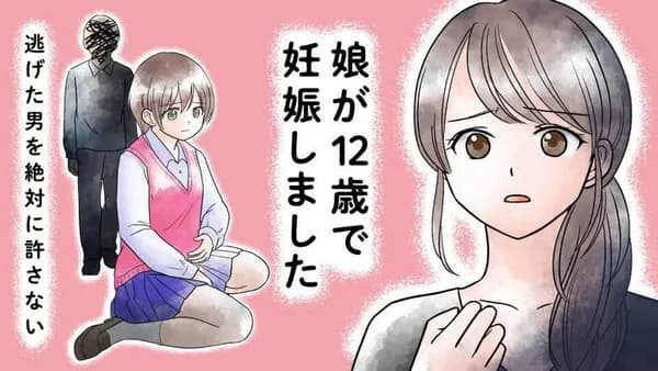 娘が12歳で妊娠しました 逃げた男を絶対に許さない