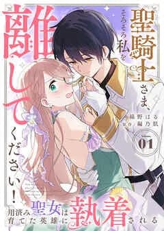 聖騎士さま、そろそろ私を離してください!~用済み聖女は育てた英雄に執着される~