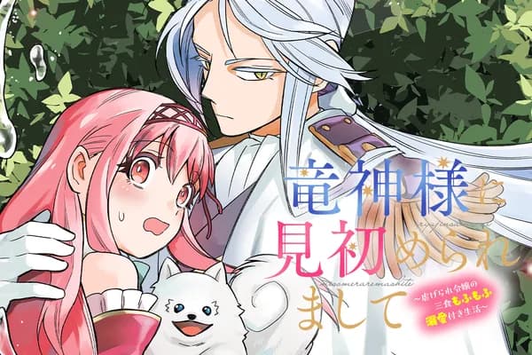 竜神様に見初められまして~虐げられ令嬢の三食もふもふ溺愛付き生活~