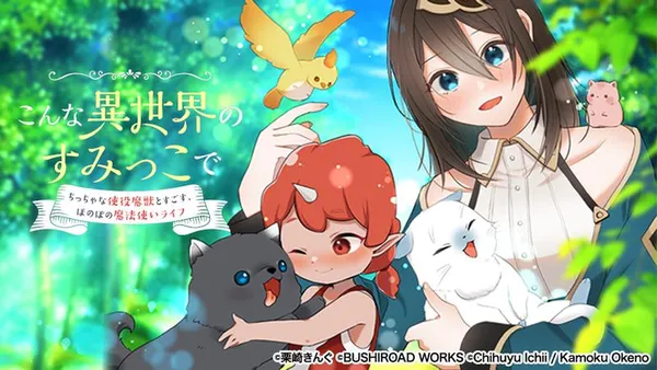 こんな異世界のすみっこで ちっちゃな使役魔獣とすごす、ほのぼの魔法使いライフ