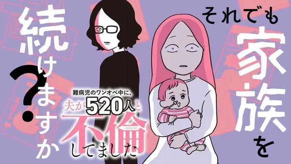 それでも家族を続けますか？　難病児のワンオペ中に、夫が520人と不倫してました