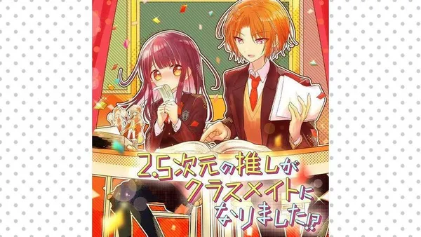 2.5次元の推しがクラスメイトになりました!?