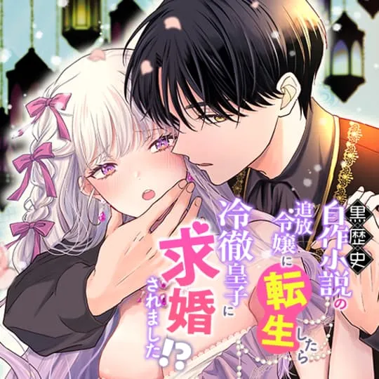 黒歴史自作小説の追放令嬢に転生したら冷徹皇子に求婚されました!?