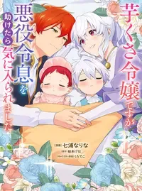 芋くさ令嬢ですが悪役令息を助けたら気に入られました